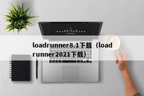 loadrunner8.1下载（loadrunner2021下载）