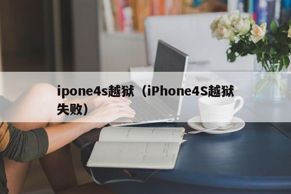 ipone4s越狱（iPhone4S越狱失败）
