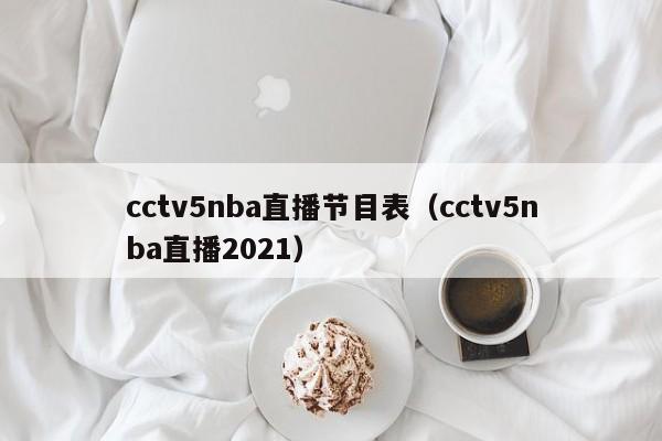 cctv5nba直播节目表（cctv5nba直播2021）