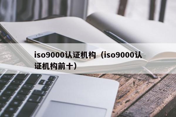 iso9000认证机构（iso9000认证机构前十）