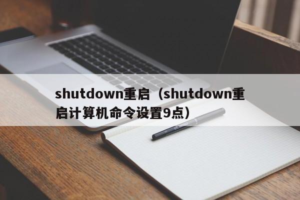 shutdown重启（shutdown重启计算机命令设置9点）